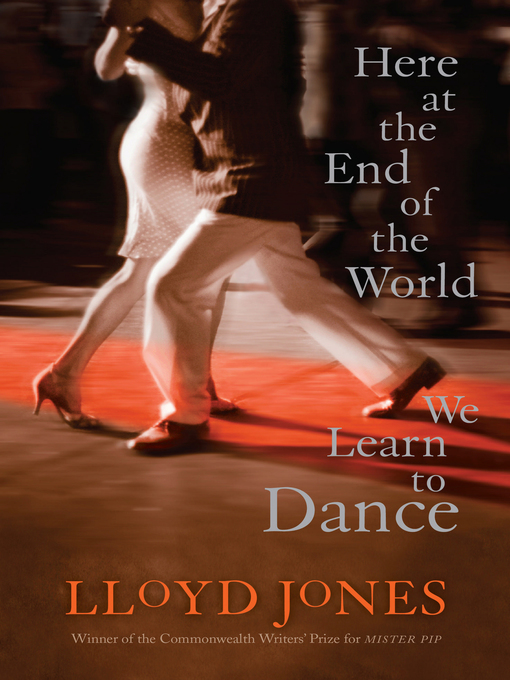 Title details for Here at the End of the World We Learn to Dance by Lloyd Jones - Available